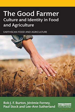 The Good Farmer: Culture and Identity in Food and Agriculture (Earthscan Food and Agriculture) - Rob J.F. Burton [KSIĄŻKA]