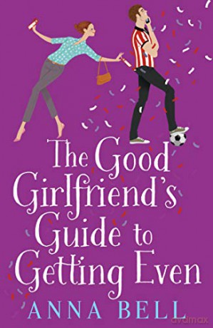 The Good Girlfriend's Guide to Getting Even: Funny and fresh, this is your next perfect romantic comedy - Anna Bell [KSIĄŻKA]