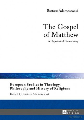 The Gospel of Matthew: A Hypertextual Commentary: 16 (European Studies in Theology, Philosophy and History of Religions) - Bartosz Adamczewski [KSIĄŻKA]