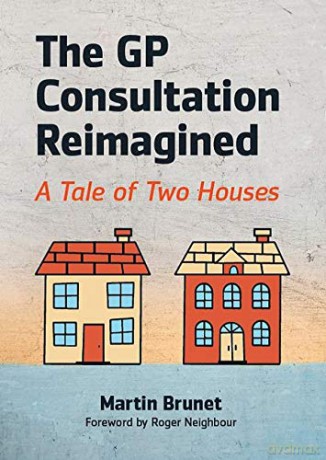 The GP Consultation Reimagined: a Tale of Two Houses - Martin Brunet [KSIĄŻKA]
