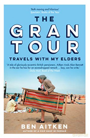 The Gran Tour: Travels with my Elders - Ben Aitken [KSIĄŻKA]