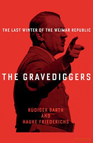 The Gravediggers: 1932, The Last Winter of the Weimar Republic - Hauke Friederichs [KSIĄŻKA]