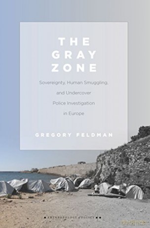 The Gray Zone: Sovereignty, Human Smuggling, and Undercover Police Investigation in Europe (Anthropology of Policy) - Gregory Feldman [KSIĄŻKA]