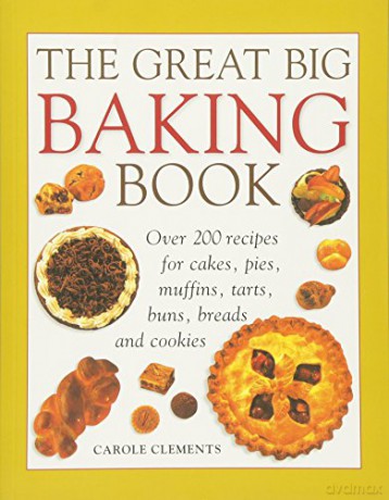 The Great Big Baking Book: Over 200 Recipes for Cakes, Pies, Muffins, Tarts, Buns, Breads and Cookies - Carole Clements [KSIĄŻKA]