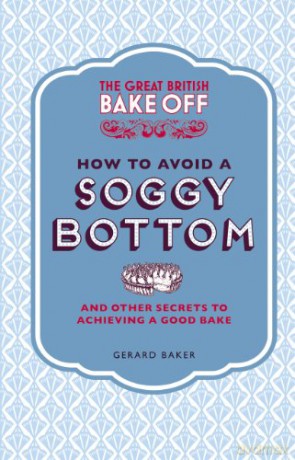 The Great British Bake Off: How to Avoid a Soggy Bottom and Other Secrets to Achieving a Good Bake - Gerard Baker [KSIĄŻKA]