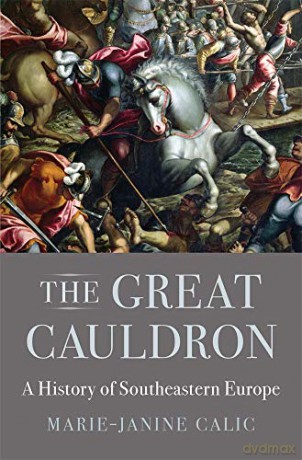 The Great Cauldron: A History of Southeastern Europe - Marie-Janine Calic [KSIĄŻKA]
