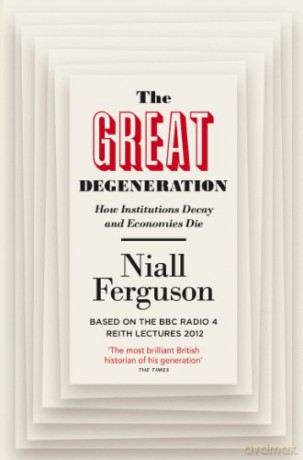 The Great Degeneration: How Institutions Decay and Economies Die - Niall Ferguson [KSIĄŻKA]