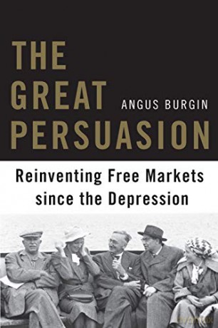 The Great Persuasion: Reinventing Free Markets since the Depression - Angus Burgin [KSIĄŻKA]