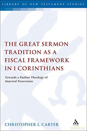 The Great Sermon Tradition as a Fiscal Framework in 1 Corinthians: Towards a Pauline Theology of Material Possessions (The Library of New Testament Studies) - Christopher L. Carter [KSIĄŻKA]