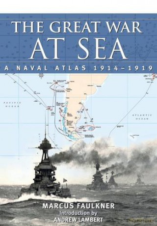 The Great War at Sea - A Naval Atlas 1914-1919 - Marcus Faulkner [KSIĄŻKA]