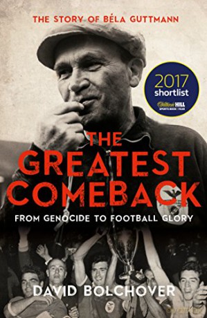 The Greatest Comeback: From Genocide To Football Glory: The Story of Bela Guttman - David Bolchover [KSIĄŻKA]