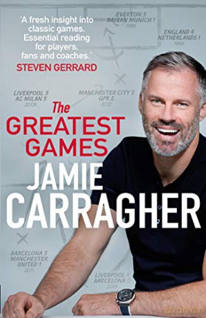 The Greatest Games: The ultimate book for football fans inspired - Jamie Carragher [KSIĄŻKA]
