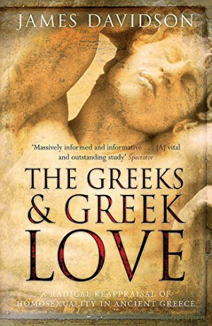 The Greeks And Greek Love: A Radical Reappraisal of Homosexuality In Ancient Greece - James Davidson [KSIĄŻKA]