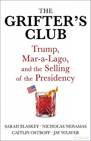 The Grifter's Club: Trump, Mar-a-Lago, and the Selling of the Presidency - Sarah Blaskey [KSIĄŻKA]