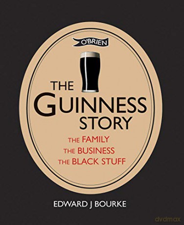 The Guinness Story: The Family, The Business and The Black Stuff - Dr. Edward J. Bourke [KSIĄŻKA]