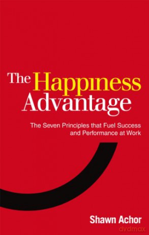 The Happiness Advantage: The Seven Principles of Positive Psychology that Fuel Success and Performance at Work - Shawn Achor [KSIĄŻKA]