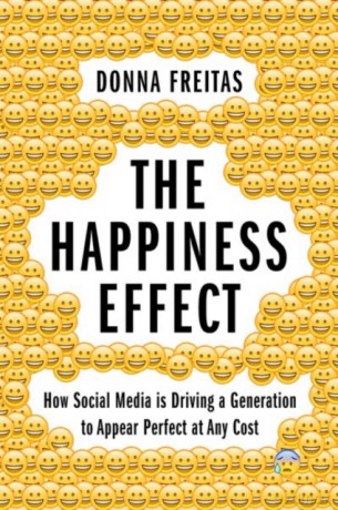 The Happiness Effect: How Social Media is Driving a Generation to Appear Perfect at Any Cost - Donna Freitas [KSIĄŻKA]