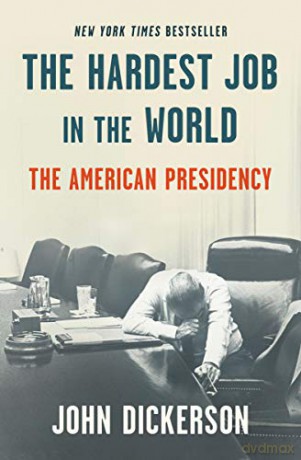 The Hardest Job in the World: The American Presidency - John Dickerson [KSIĄŻKA]