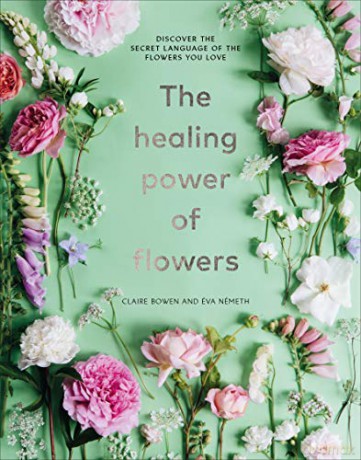 The Healing Power of Flowers: discover the secret language of the flowers you love - Claire Bowen [KSIĄŻKA]