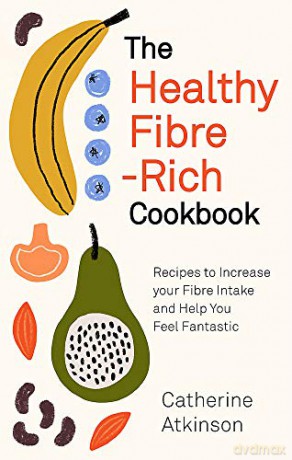 The Healthy Fibre-rich Cookbook: Recipes to Increase Your Fibre Intake and Help You Feel Fantastic - Catherine Atkinson [KSIĄŻKA]