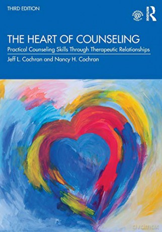 The Heart of Counseling: Practical Counseling Skills Through Therapeutic Relationships, 3rd ed - Jeff L. Cochran [KSIĄŻKA]
