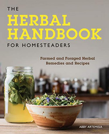 The Herbal Handbook for Homesteaders: Farmed and Foraged Herbal Remedies and Recipes - Abby Artemisia [KSIĄŻKA]