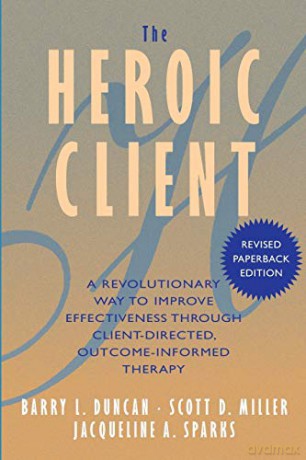 The Heroic Client: A Revolutionary Way to Improve Effectiveness Through Client-Directed, Outcome-Informed Therapy [KSIĄŻKA]