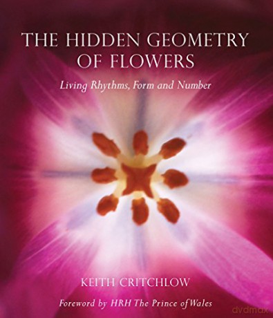 The Hidden Geometry of Flowers: Living Rhythms, Form and Number - Keith Critchlow [KSIĄŻKA]