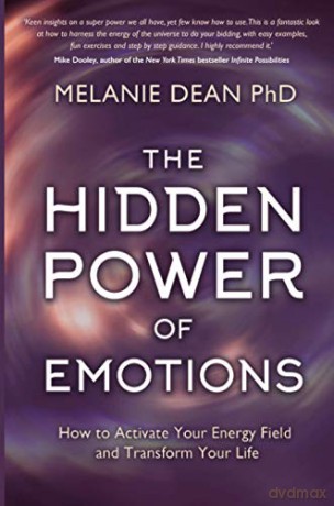 The Hidden Power of Emotions: How to Activate Your Energy Field and Transform Your Life - Dean Ph.D. [KSIĄŻKA]