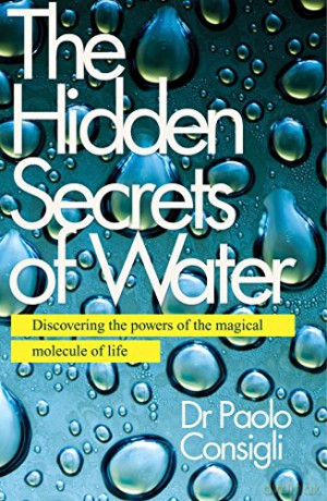 The Hidden Secrets of Water: Discovering the Powers of the Magical Molecule of Life - Paolo Consigli [KSIĄŻKA]