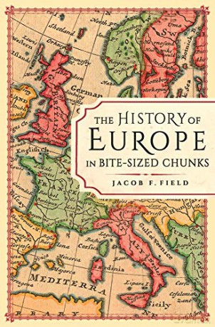 The History of Europe in Bite-sized Chunks: 1 - Jacob F. Field [KSIĄŻKA]