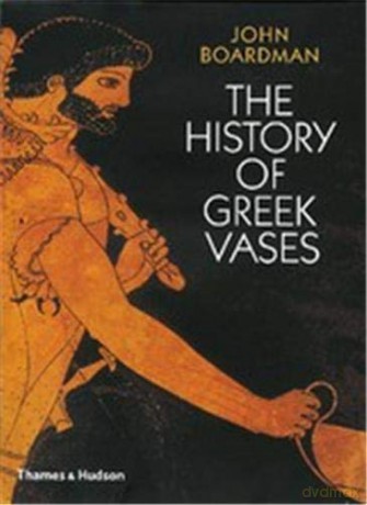 The History of Greek Vases: Potters, Painters and Pictures - John Boardman [KSIĄŻKA]