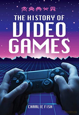 The History of Video Games - Charlie Fish [KSIĄŻKA]