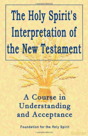 The Holy Spirit's Interpretation of the New Testament: A Course in Understanding and Acceptance - Foundation for the Holy Spirit [KSIĄŻKA]