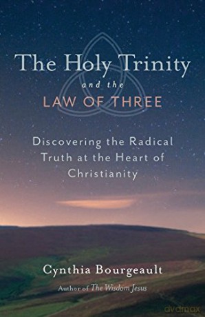 The Holy Trinity and the Law of Three: Discovering the Radical Truth at the Heart of Christianity - Cynthia Bourgeault [KSIĄŻKA]