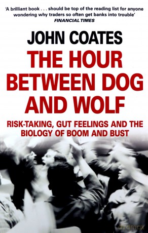 The Hour Between Dog and Wolf: Risk-Taking, Gut Feelings and the Biology of Boom and Bust. John Coates - Vv. Coates [KSIĄŻKA]