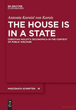 The House is in a State: Christian Wolff's Oeconomica in the context of public welfare: 19 (Maecenata Schriften, 19) - Antonia Karaisl von Karais [KSIĄŻKA]