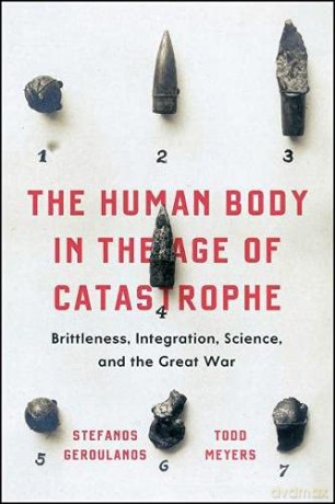 The Human Body in the Age of Catastrophe: Brittleness, Integration, Science, and the Great War - Stefanos Geroulanos [KSIĄŻKA]