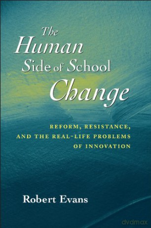 The Human Side of School Change: Reform, Resistance, and the Real-Life Problems of Innovation (Jossey-Bass Education) - Robert Evans [KSIĄŻKA]