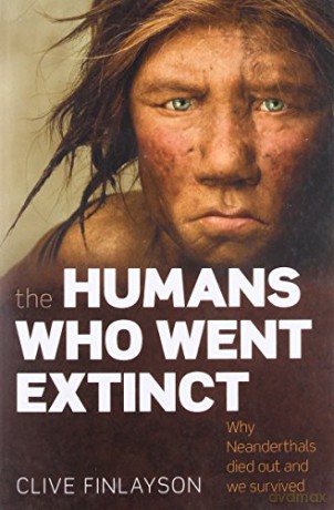 The Humans Who Went Extinct: Why Neanderthals died out and we survived - Clive Finlayson [KSIĄŻKA]