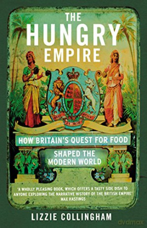 The Hungry Empire: How Britain's Quest for Food Shaped the Modern World - Lizzie Collingham [KSIĄŻKA]