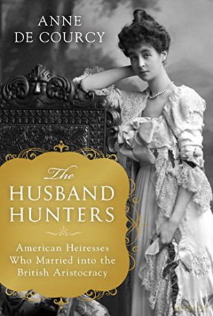 The Husband Hunters: American Heiresses Who Married Into the British Aristocracy - Anne de Courcy [KSIĄŻKA]