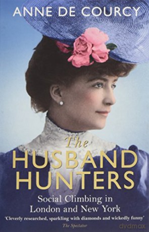 The Husband Hunters: Social Climbing in London and New York - Anne de Courcy [KSIĄŻKA]