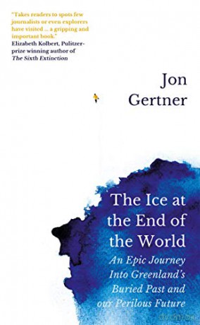 The Ice at the End of the World: An Epic Journey Into Greenland's Buried Past and Our Perilous Future - Jon Gertner [KSIĄŻKA]