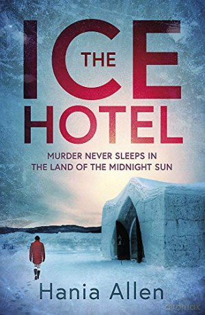 The Ice Hotel: a gripping Scandi-noir thriller - Hania Allen [KSIĄŻKA]