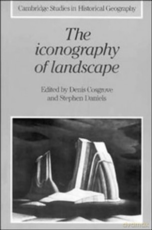The Iconography of Landscape: Essays On The Symbolic Representation, Design And Use Of Past Environments: 9 (Cambridge Studies in Historical Geography, Series Number 9) - Denis Cosgrove [KSIĄŻKA]