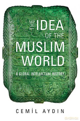 The Idea of the Muslim World: A Global Intellectual History - Cemil Aydin [KSIĄŻKA]