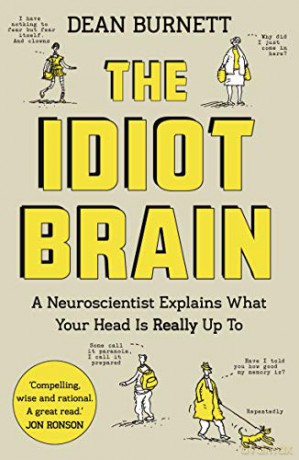 The Idiot Brain: A Neuroscientist Explains What Your Head is Really Up To - Dean Burnett [KSIĄŻKA]