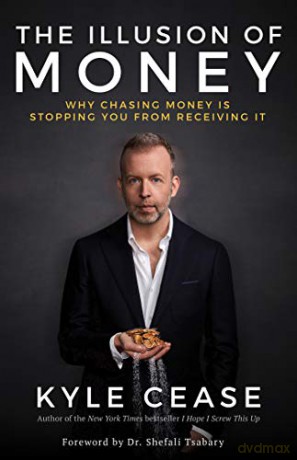 The Illusion of Money: Why Chasing Money Is Stopping You from Receiving It - Kyle Cease [KSIĄŻKA]