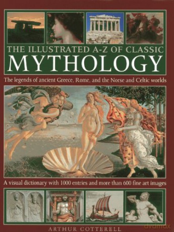 The Illustrated A-Z of Classic Mythology: The Legends of Ancient Greece, Rome, and the Norse and Celtic Worlds - Arthur Cotterell [KSIĄŻKA]